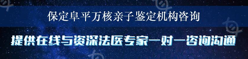 保定阜平万核亲子鉴定机构咨询